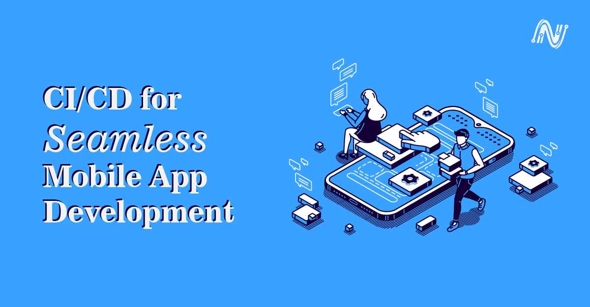 CI/CD for Seamless Mobile App Development
