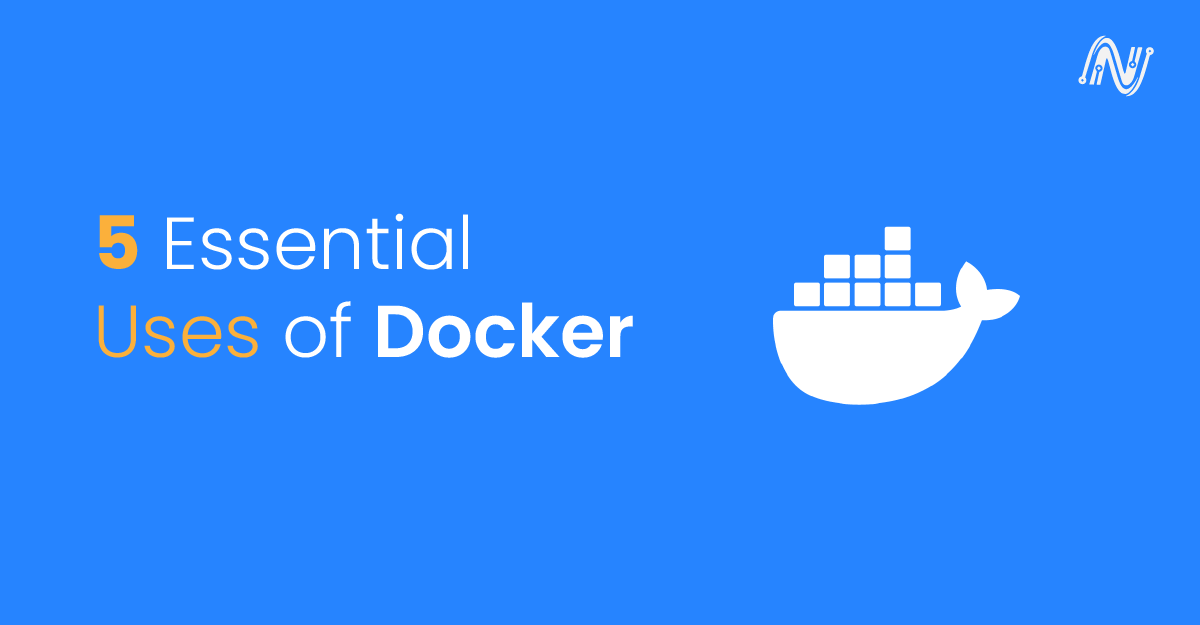5 Essential Uses of Docker