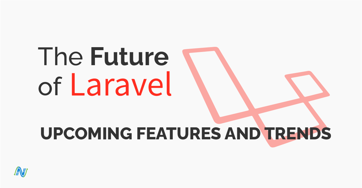 The Future of Laravel: Upcoming Features and Trends