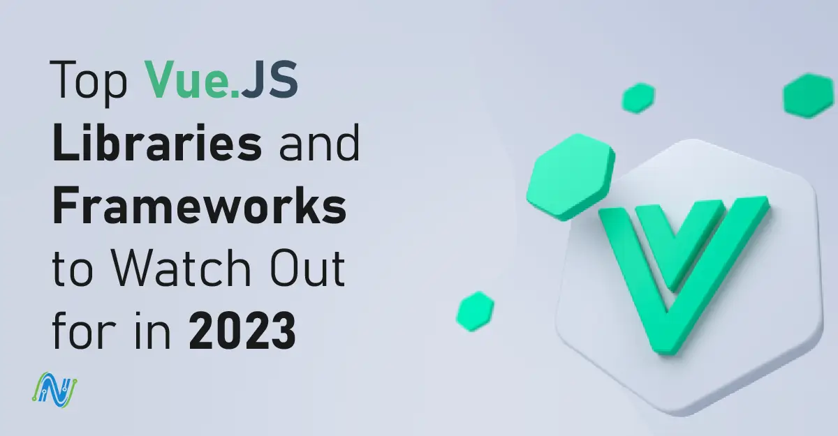 Top Vue.JS Libraries and Frameworks to Watch Out for in 2023