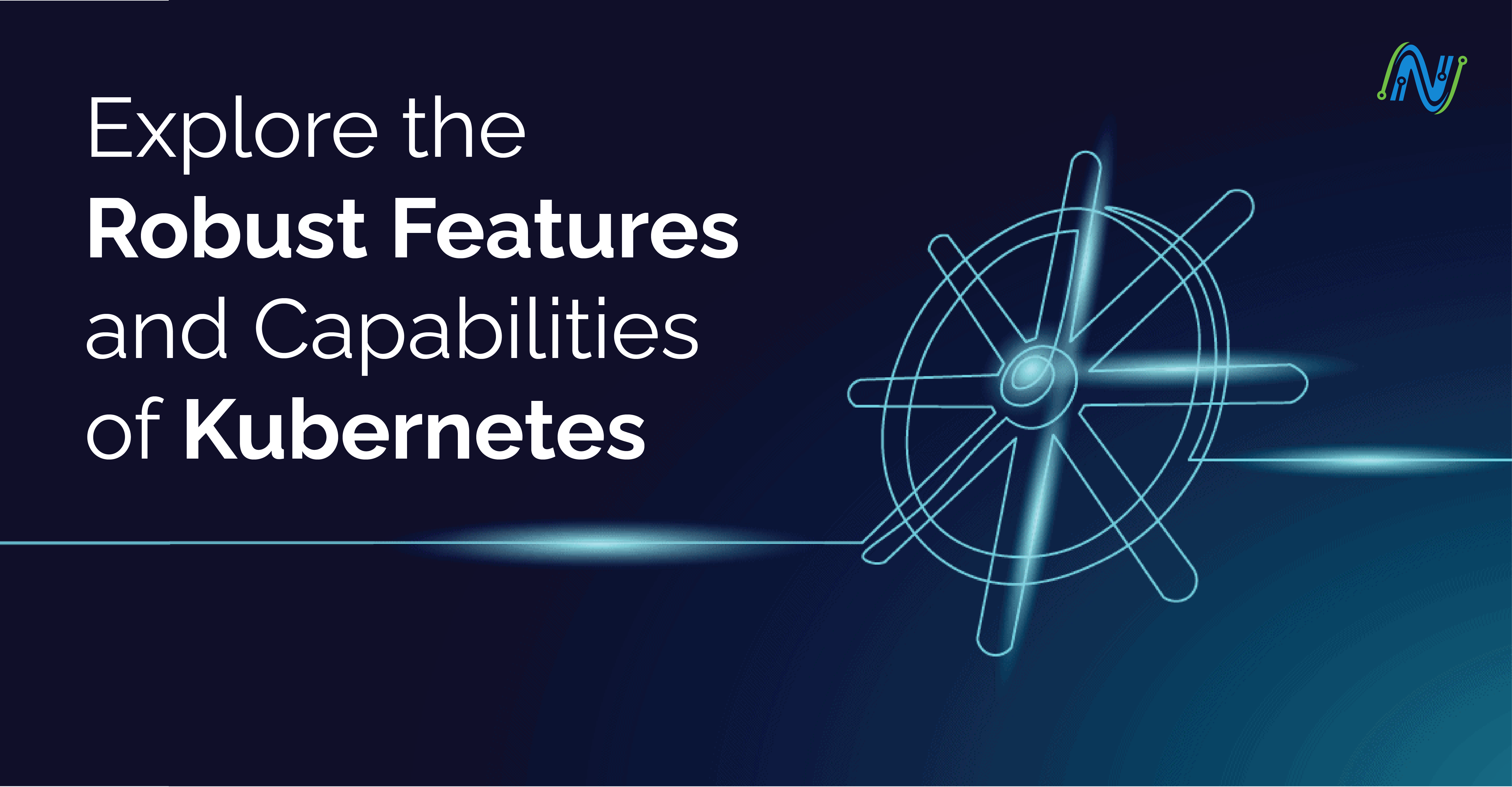 Explore the Robust Features and Capabilities of Kubernetes